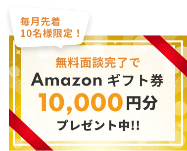 毎月10名様限定！無料面談完了でAmazonギフト券 10,000円分プレゼント！